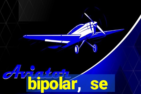 bipolar, se arrepende do que faz